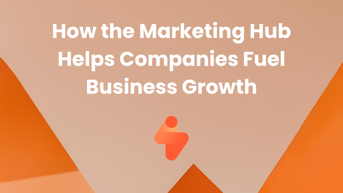 How the Marketing Hub Helps Companies Fuel Business Growth
