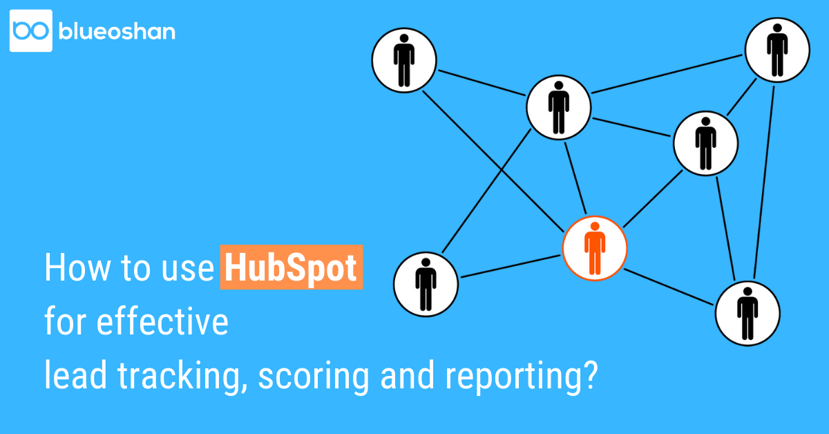 How To Use HubSpot For Effective Lead Tracking, Scoring And Reporting?